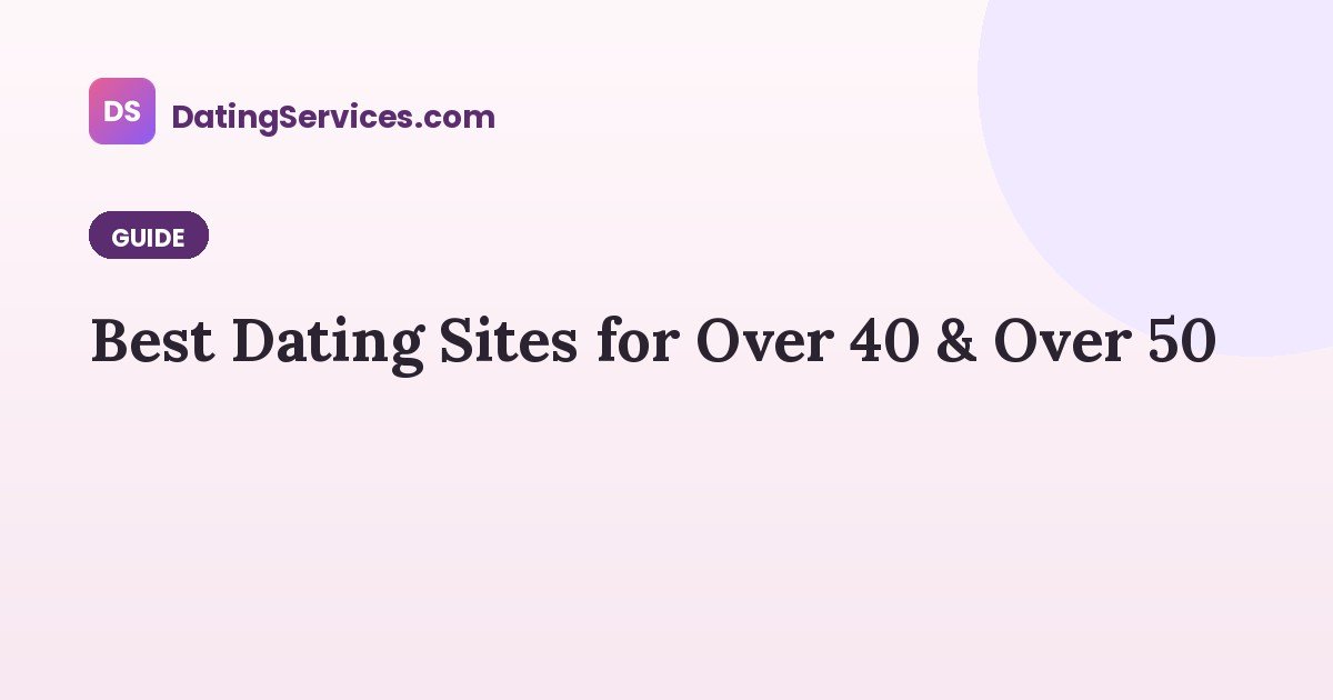 Best Dating Sites for Over 40 & Over 50