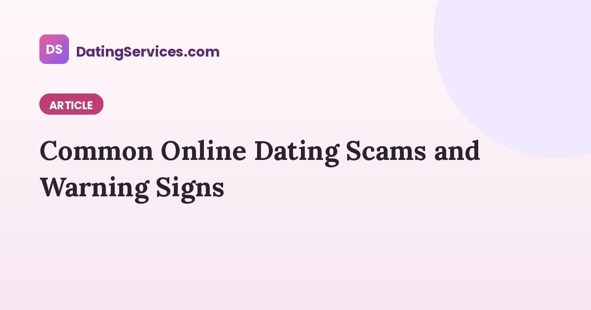 Common Online Dating Scams and Warning Signs