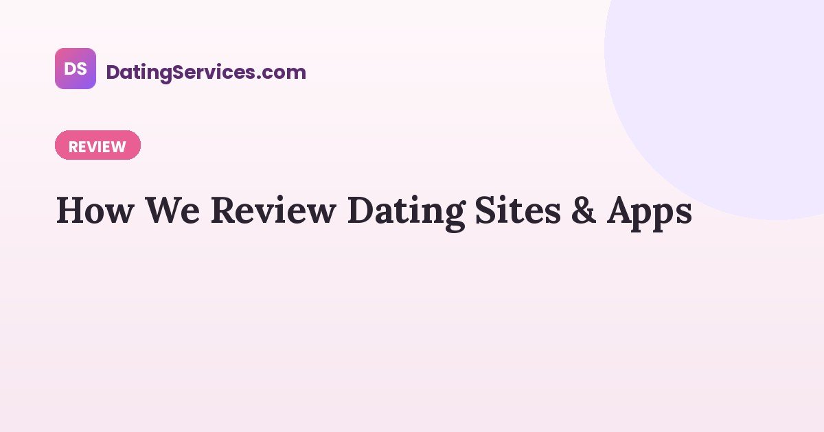 How We Review Dating Sites & Apps
