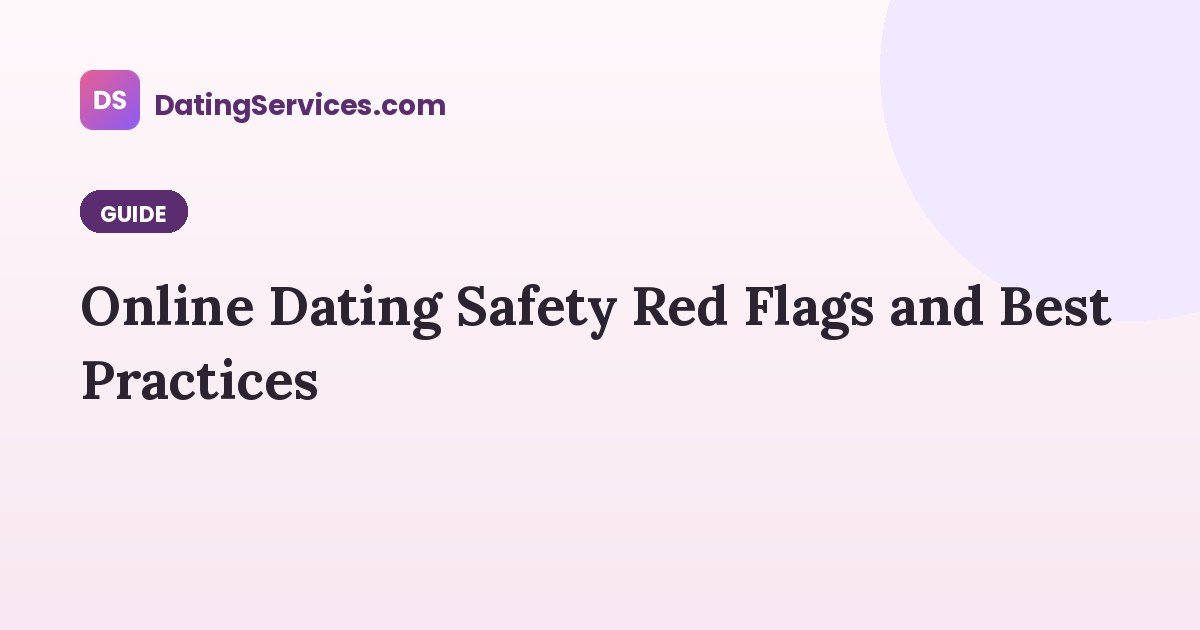 Online Dating Safety Red Flags and Best Practices