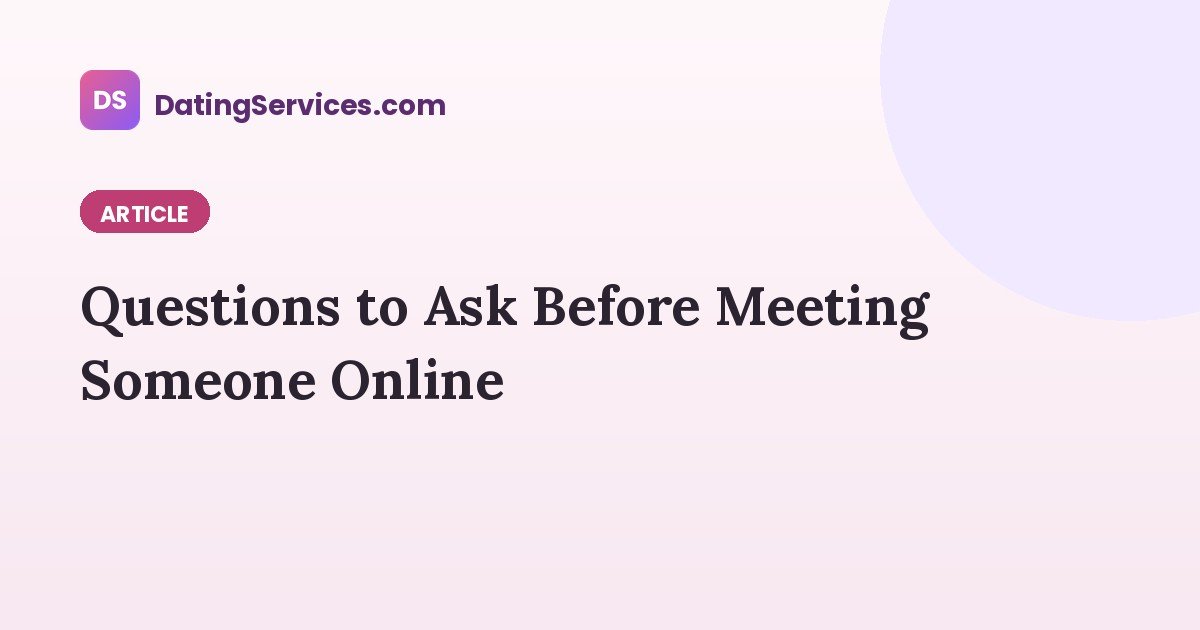 Questions to Ask Before Meeting Someone Online