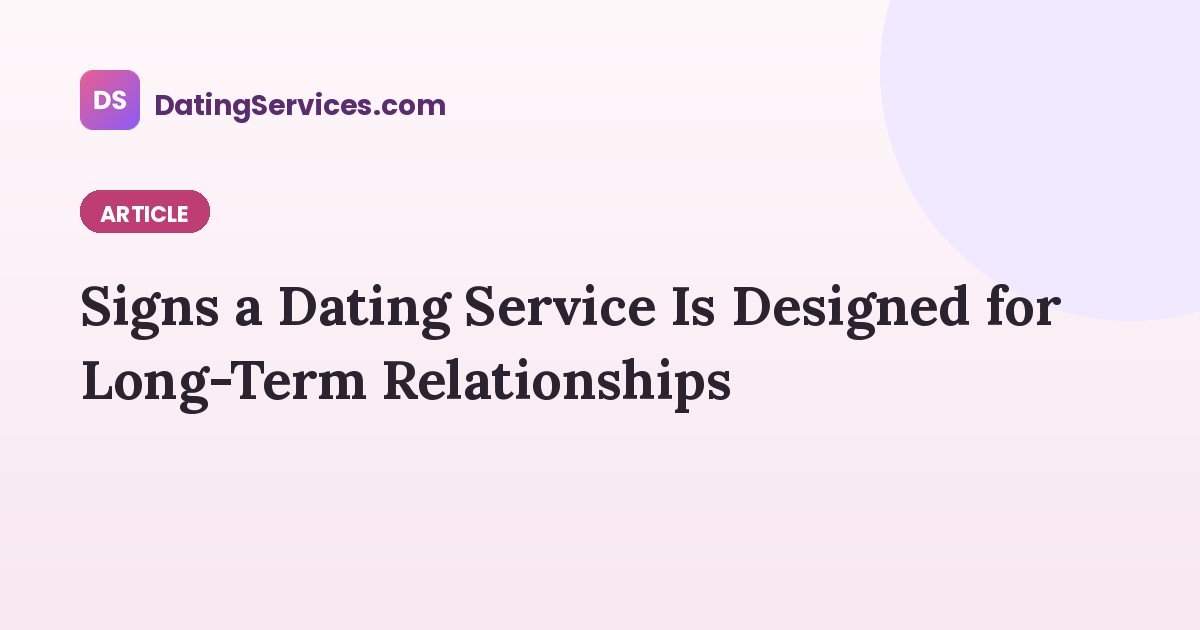 Signs a Dating Service Is Designed for Long-Term Relationships