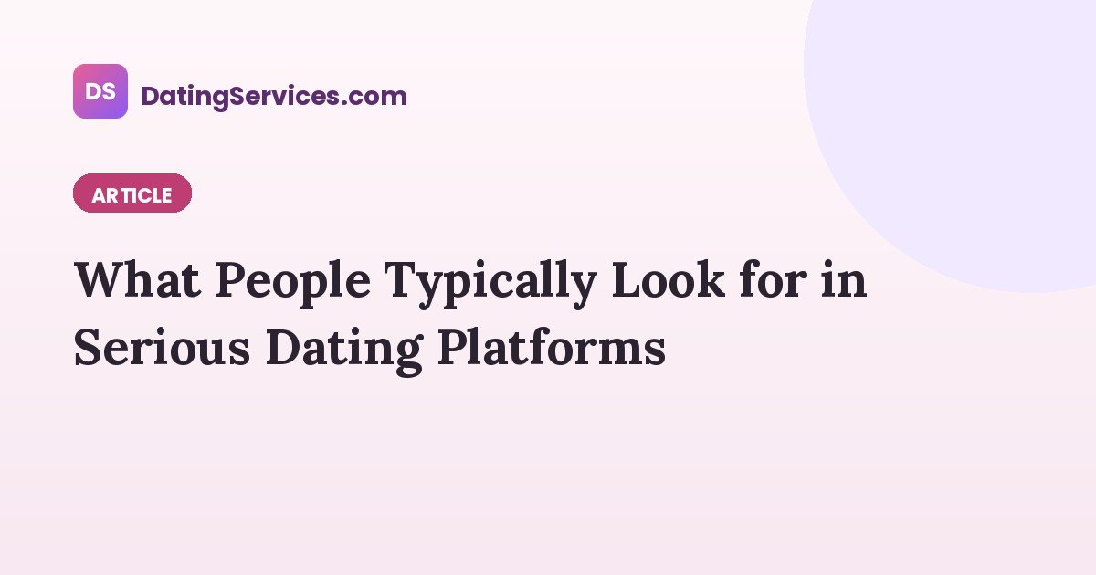 What People Typically Look for in Serious Dating Platforms